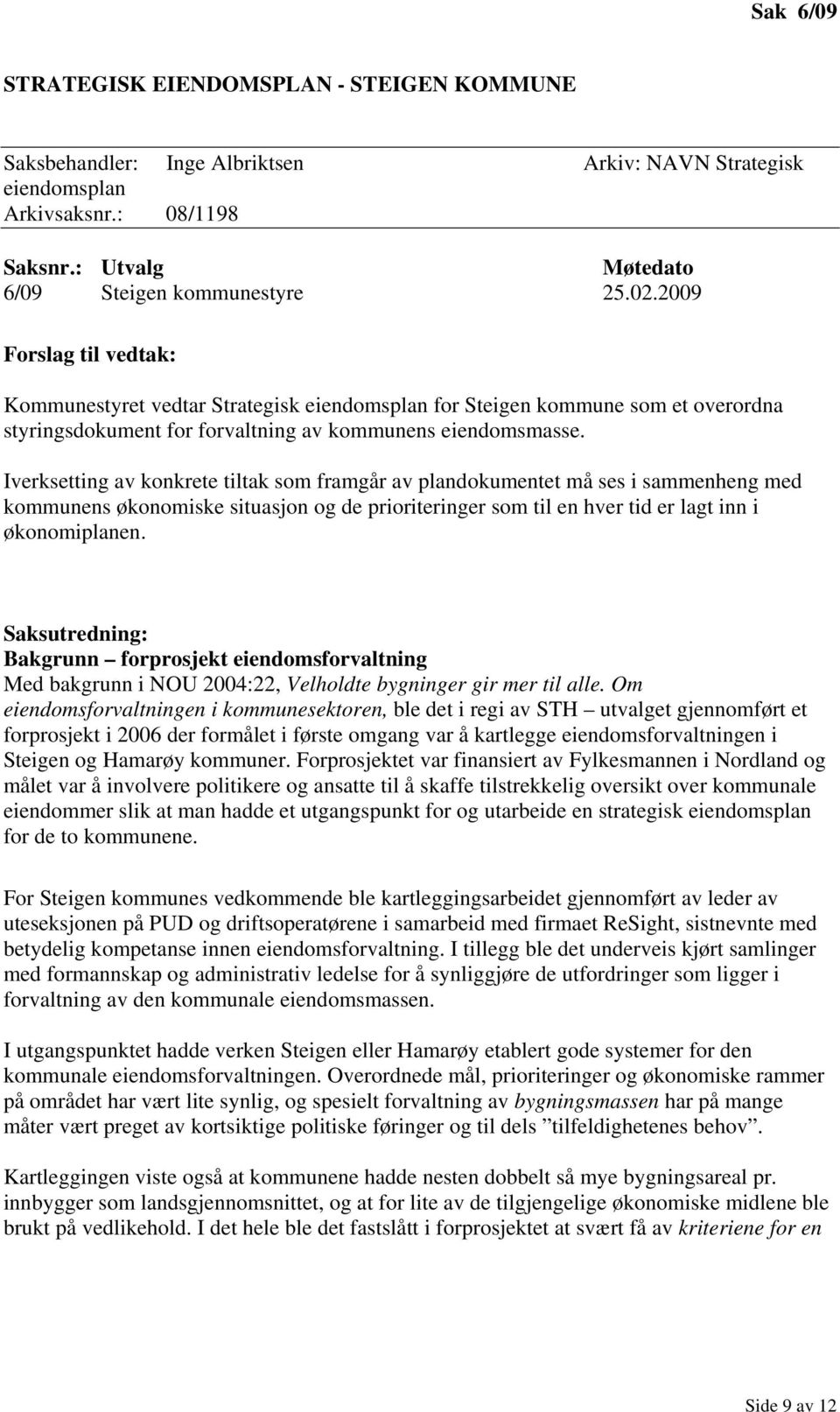 Iverksetting av konkrete tiltak som framgår av plandokumentet må ses i sammenheng med kommunens økonomiske situasjon og de prioriteringer som til en hver tid er lagt inn i økonomiplanen.