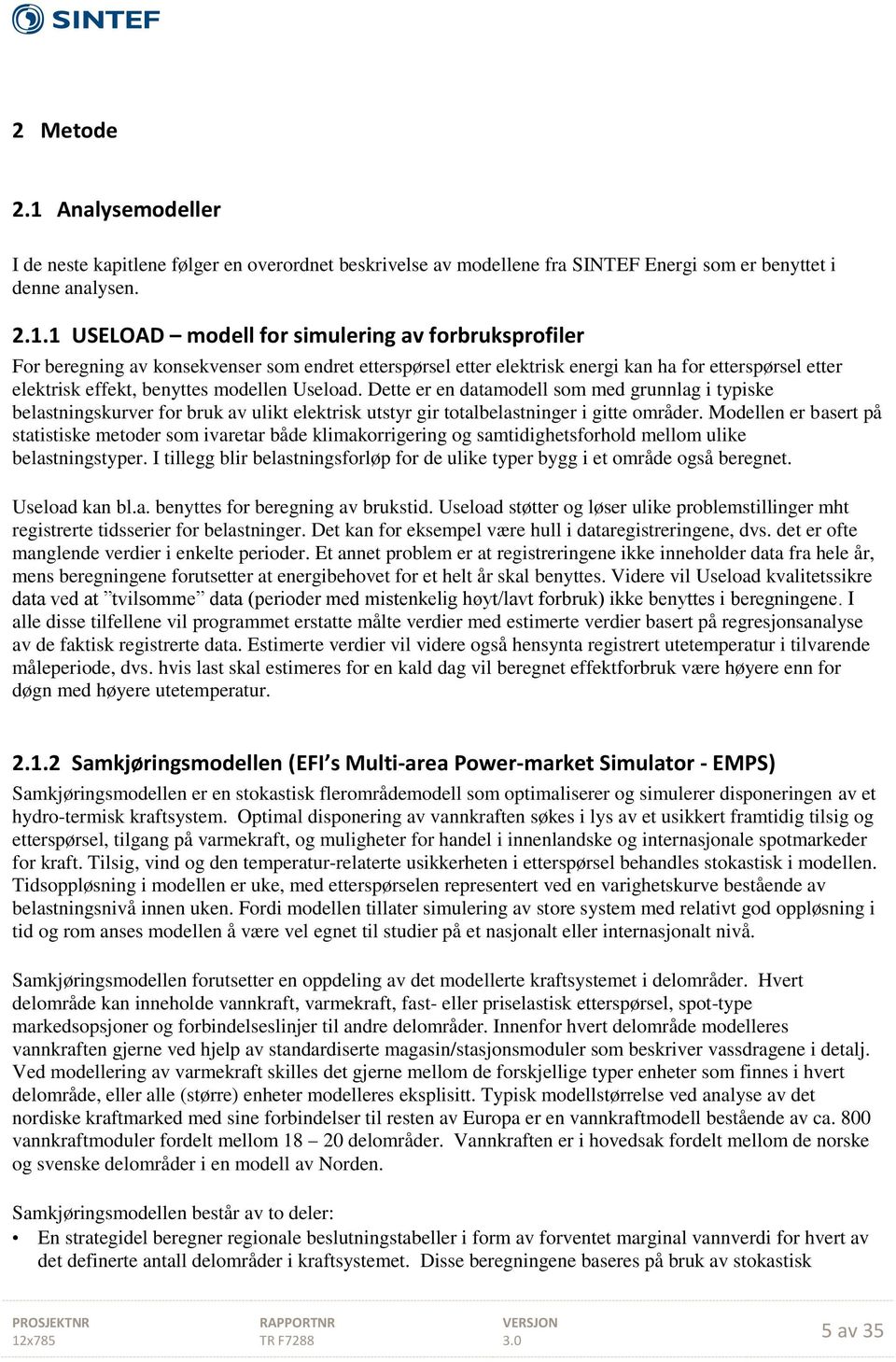 1 USELOAD modell for simulering av forbruksprofiler For beregning av konsekvenser som endret etterspørsel etter elektrisk energi kan ha for etterspørsel etter elektrisk effekt, benyttes modellen