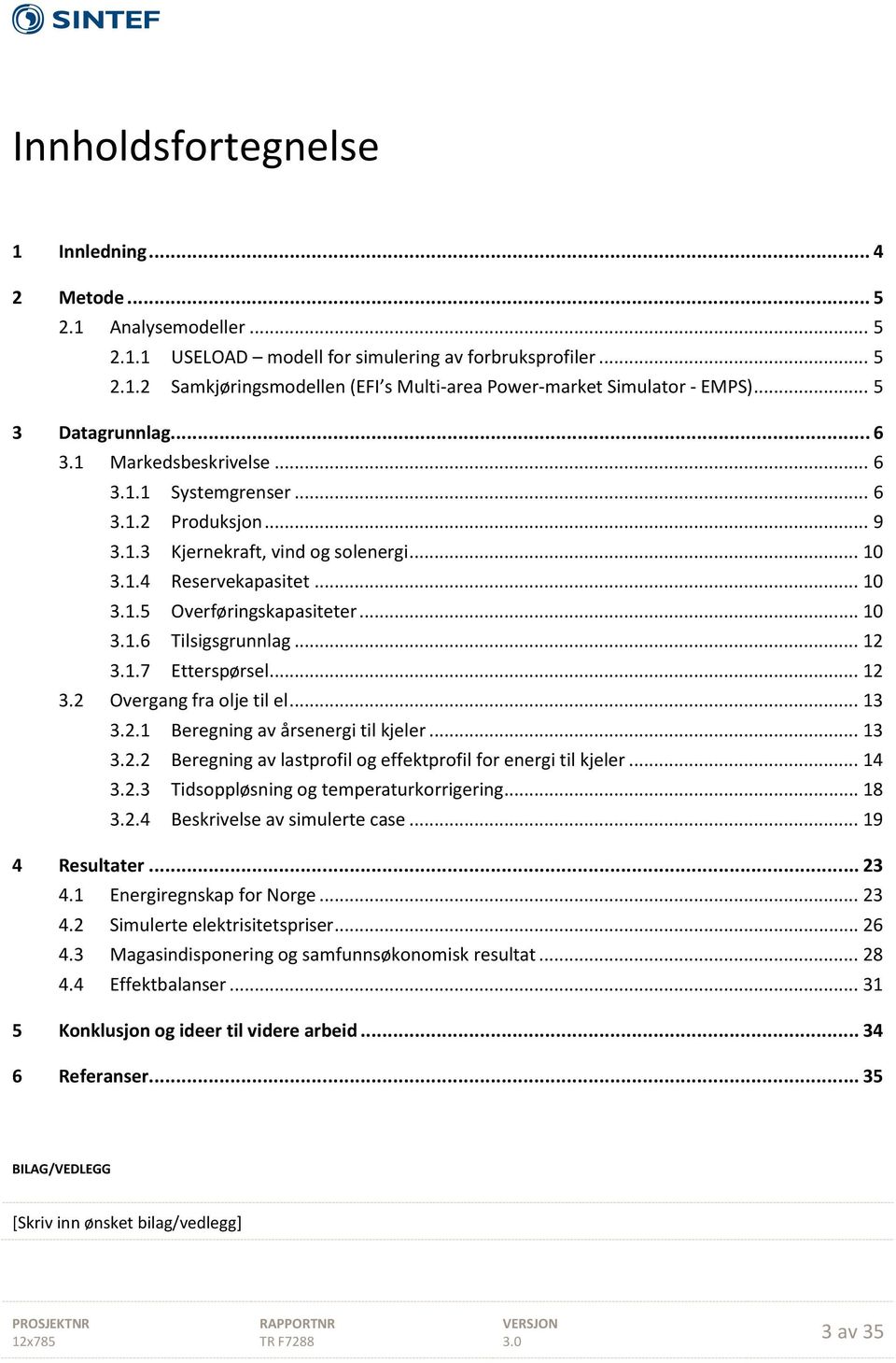 .. 10 3.1.6 Tilsigsgrunnlag... 12 3.1.7 Etterspørsel... 12 3.2 Overgang fra olje til el... 13 3.2.1 Beregning av årsenergi til kjeler... 13 3.2.2 Beregning av lastprofil og effektprofil for energi til kjeler.