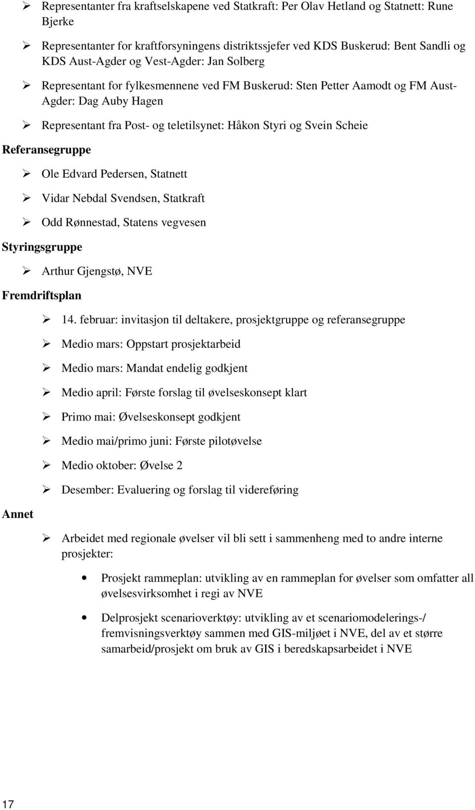 Referansegruppe Ole Edvard Pedersen, Statnett Vidar Nebdal Svendsen, Statkraft Odd Rønnestad, Statens vegvesen Styringsgruppe Arthur Gjengstø, NVE Fremdriftsplan Annet 14.