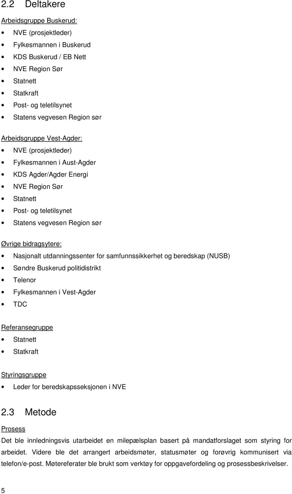 utdanningssenter for samfunnssikkerhet og beredskap (NUSB) Søndre Buskerud politidistrikt Telenor Fylkesmannen i Vest-Agder TDC Referansegruppe Statnett Statkraft Styringsgruppe Leder for