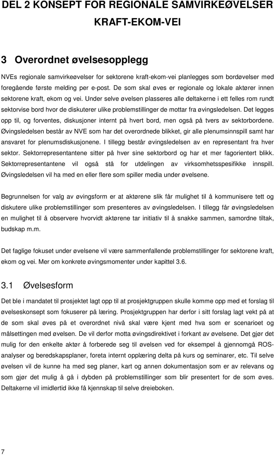 Under selve øvelsen plasseres alle deltakerne i ett felles rom rundt sektorvise bord hvor de diskuterer ulike problemstillinger de mottar fra øvingsledelsen.