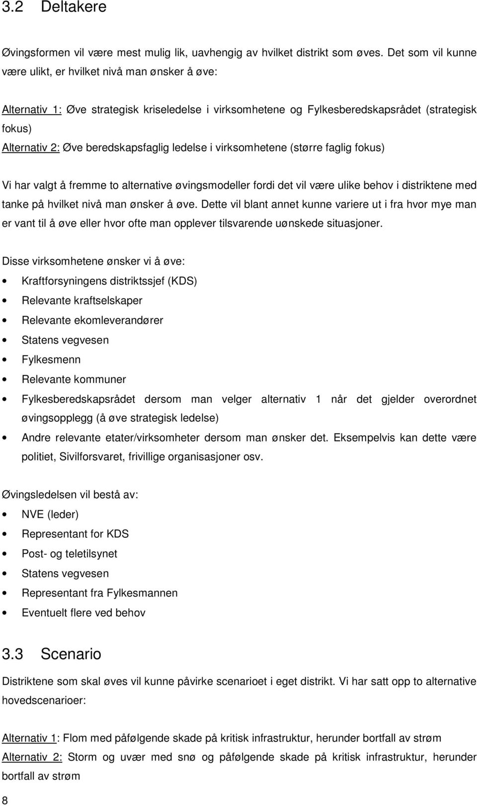 beredskapsfaglig ledelse i virksomhetene (større faglig fokus) Vi har valgt å fremme to alternative øvingsmodeller fordi det vil være ulike behov i distriktene med tanke på hvilket nivå man ønsker å