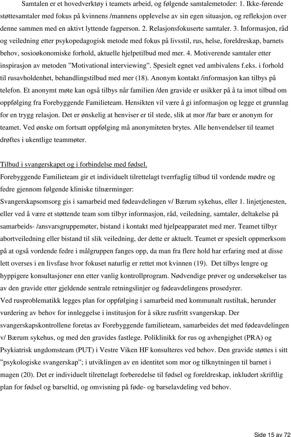 Informasjon, råd og veiledning etter psykopedagogisk metode med fokus på livsstil, rus, helse, foreldreskap, barnets behov, sosioøkonomiske forhold, aktuelle hjelpetilbud med mer. 4.