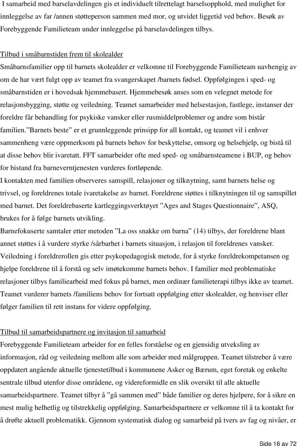 Tilbud i småbarnstiden frem til skolealder Småbarnsfamilier opp til barnets skolealder er velkomne til Forebyggende Familieteam uavhengig av om de har vært fulgt opp av teamet fra svangerskapet