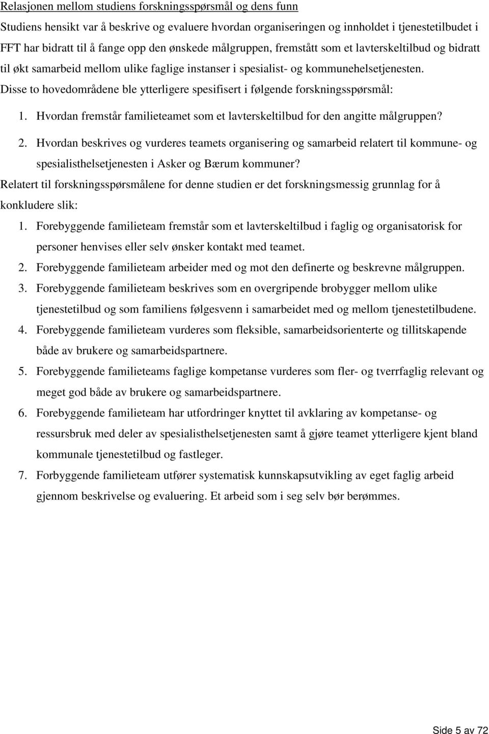 Disse to hovedområdene ble ytterligere spesifisert i følgende forskningsspørsmål: 1. Hvordan fremstår familieteamet som et lavterskeltilbud for den angitte målgruppen? 2.