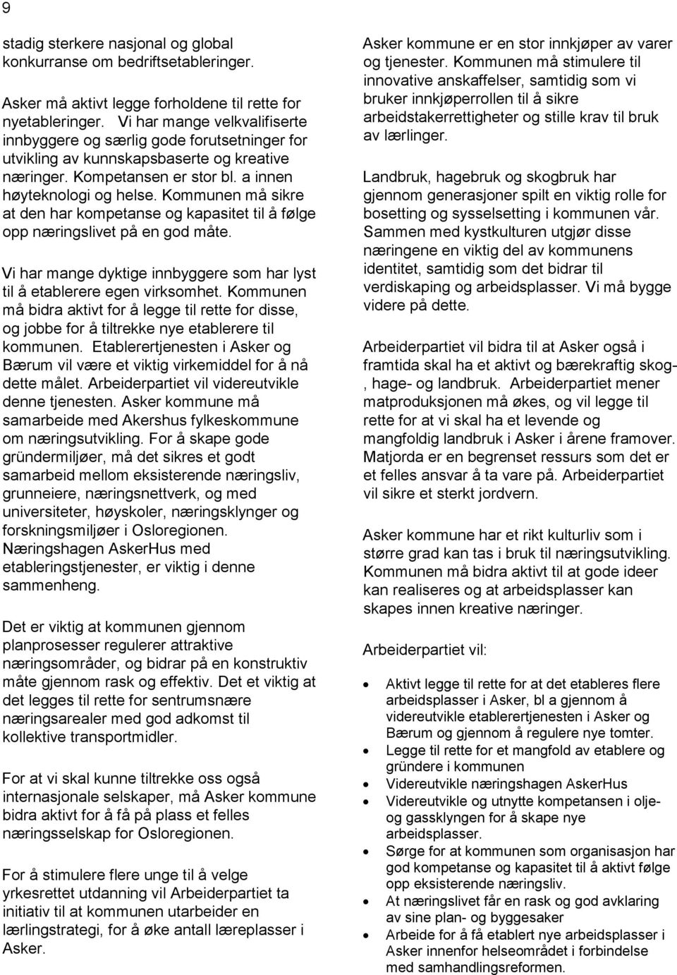 Kommunen må sikre at den har kompetanse og kapasitet til å følge opp næringslivet på en god måte. Vi har mange dyktige innbyggere som har lyst til å etablerere egen virksomhet.