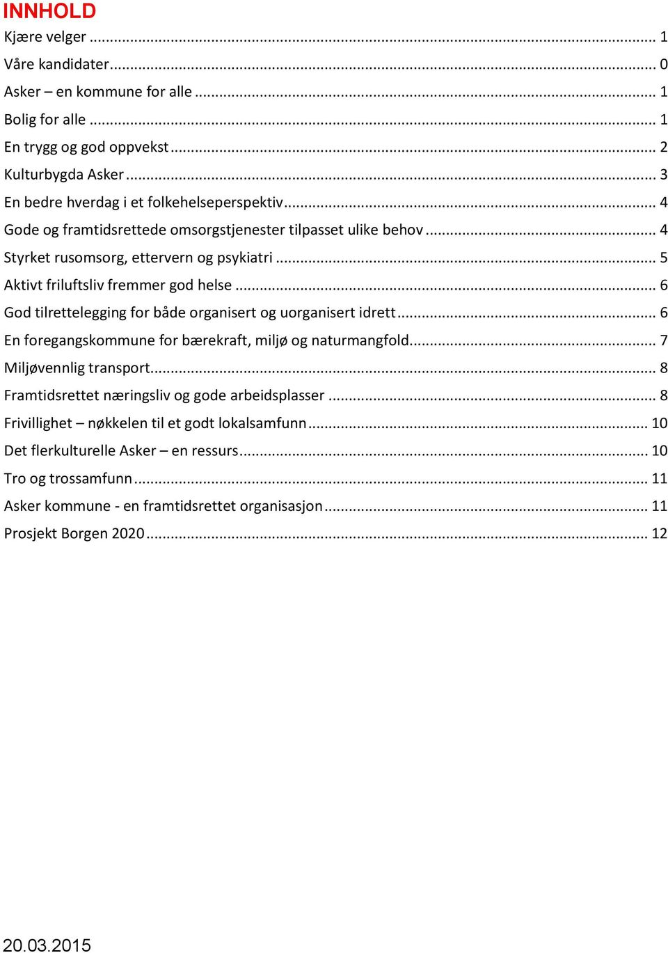 .. 6 God tilrettelegging for både organisert og uorganisert idrett... 6 En foregangskommune for bærekraft, miljø og naturmangfold... 7 Miljøvennlig transport.