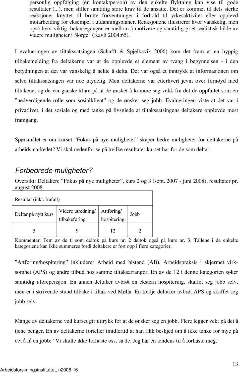 Reaksjonene illustrerer hvor vanskelig, men også hvor viktig, balansegangen er mellom å motivere og samtidig gi et realistisk bilde av videre muligheter i Norge" (Kavli 2004:65).