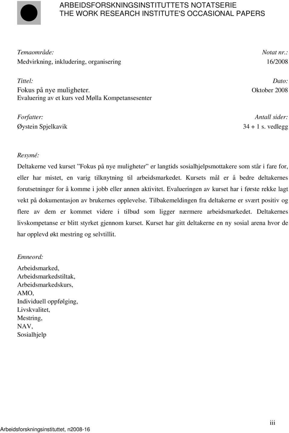 vedlegg Resymé: Deltakerne ved kurset Fokus på nye muligheter er langtids sosialhjelpsmottakere som står i fare for, eller har mistet, en varig tilknytning til arbeidsmarkedet.