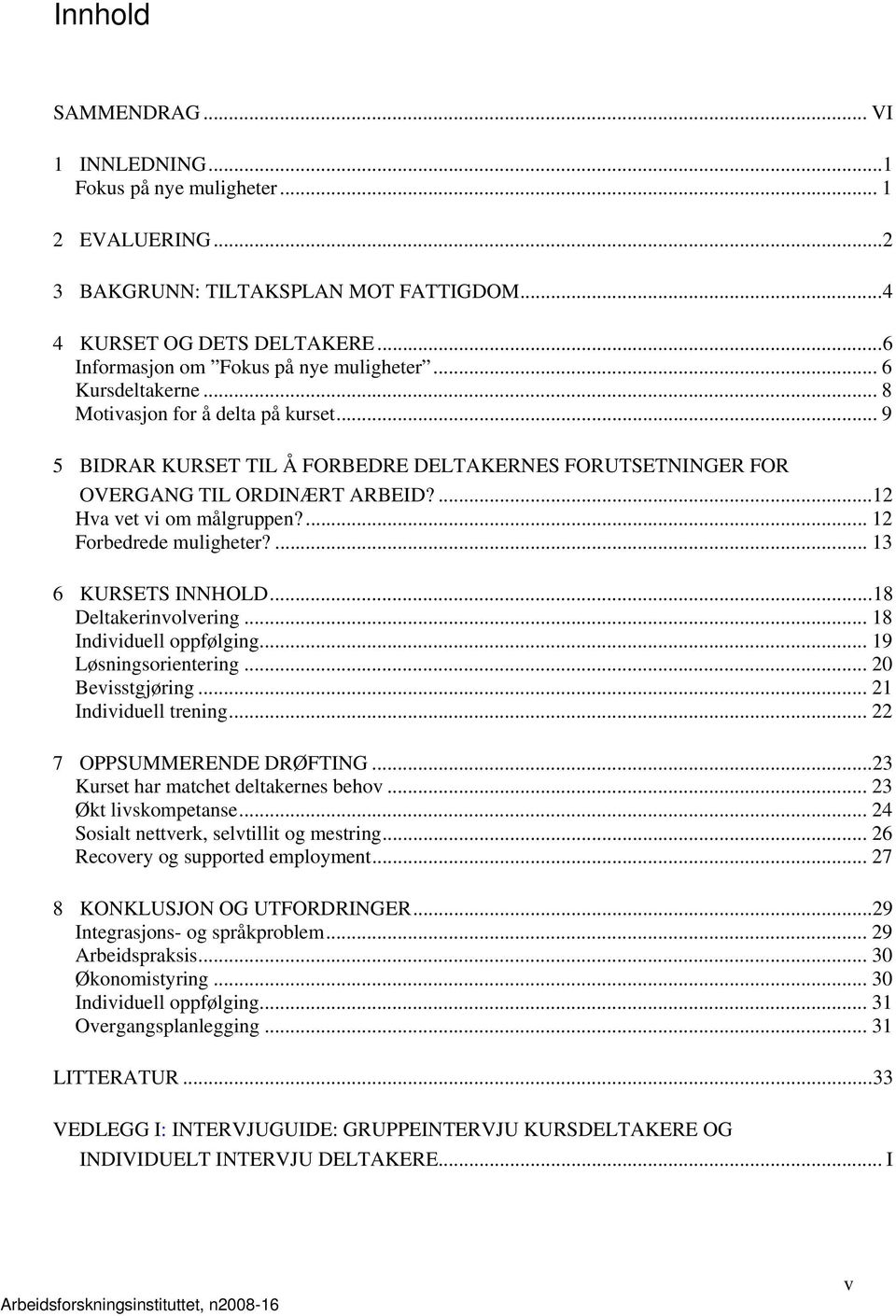 ... 12 Hva vet vi om målgruppen?... 12 Forbedrede muligheter?... 13 6 KURSETS INNHOLD... 18 Deltakerinvolvering... 18 Individuell oppfølging... 19 Løsningsorientering... 20 Bevisstgjøring.