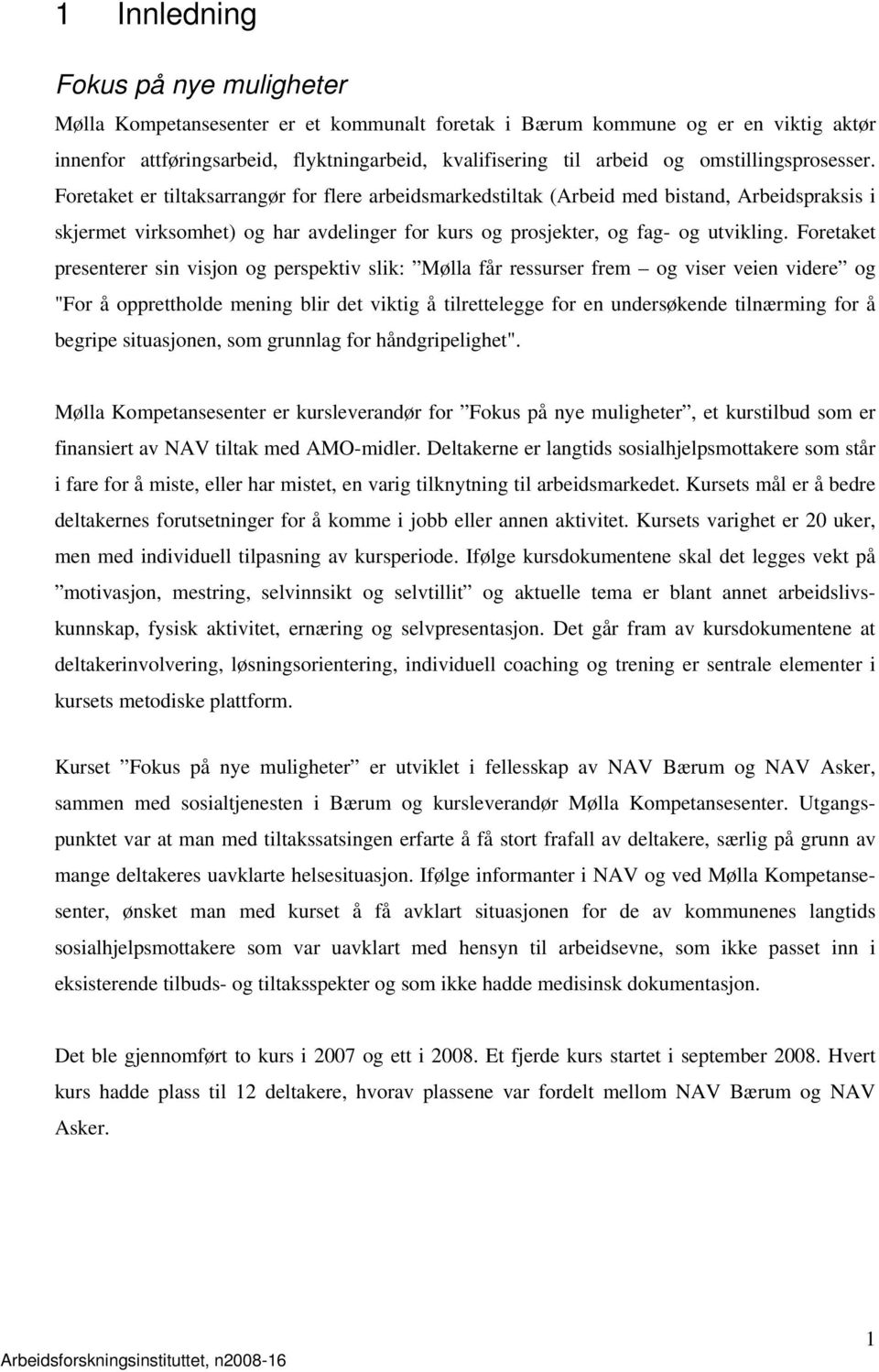 Foretaket er tiltaksarrangør for flere arbeidsmarkedstiltak (Arbeid med bistand, Arbeidspraksis i skjermet virksomhet) og har avdelinger for kurs og prosjekter, og fag- og utvikling.