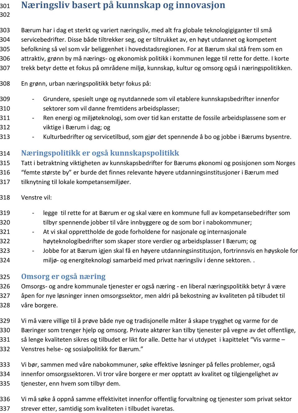 Disse både tiltrekker seg, og er tiltrukket av, en høyt utdannet og kompetent befolkning så vel som vår beliggenhet i hovedstadsregionen.