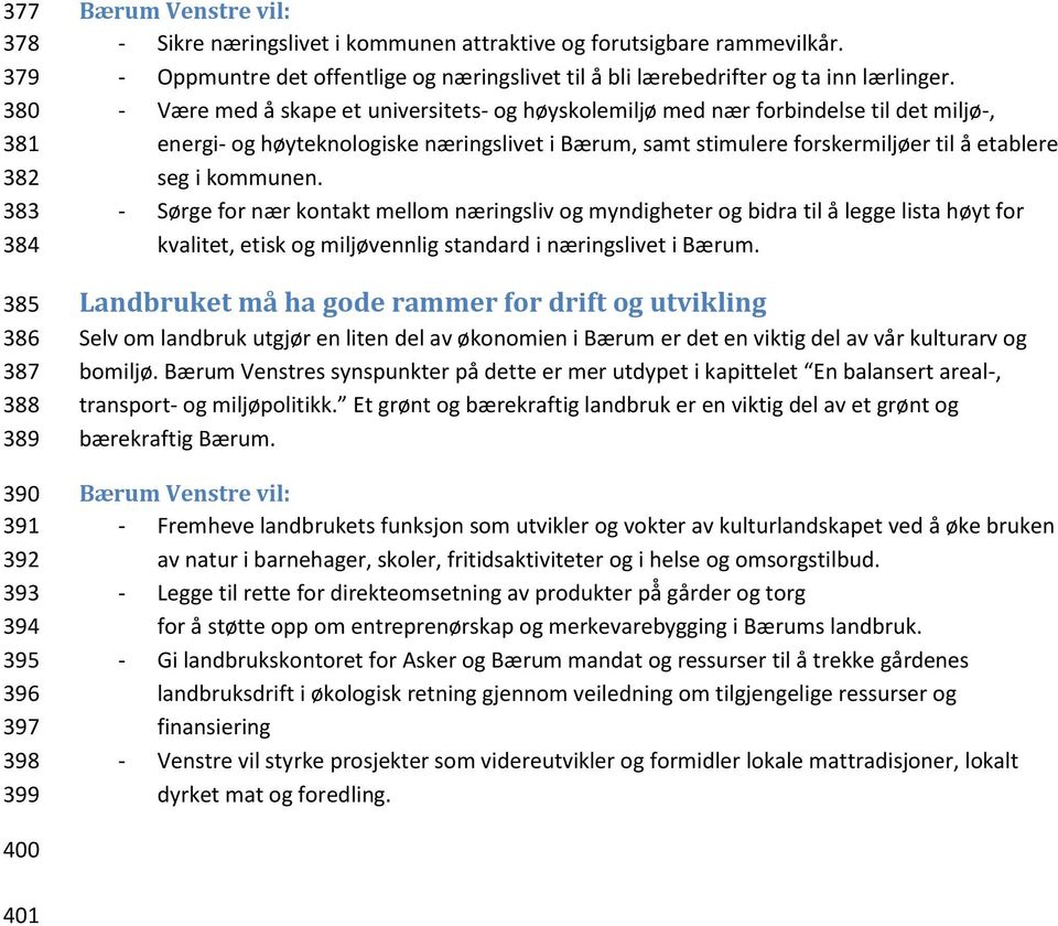 - Være med å skape et universitets- og høyskolemiljø med nær forbindelse til det miljø-, energi- og høyteknologiske næringslivet i Bærum, samt stimulere forskermiljøer til a etablere seg i kommunen.