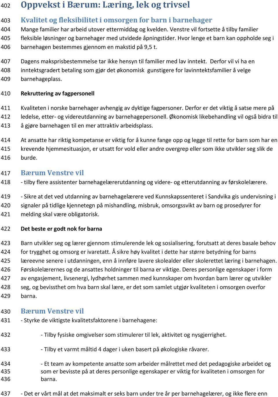 Venstre vil fortsette å tilby familier fleksible løsninger og barnehager med utvidede åpningstider. Hvor lenge et barn kan oppholde seg i barnehagen bestemmes gjennom en makstid på 9,5 t.