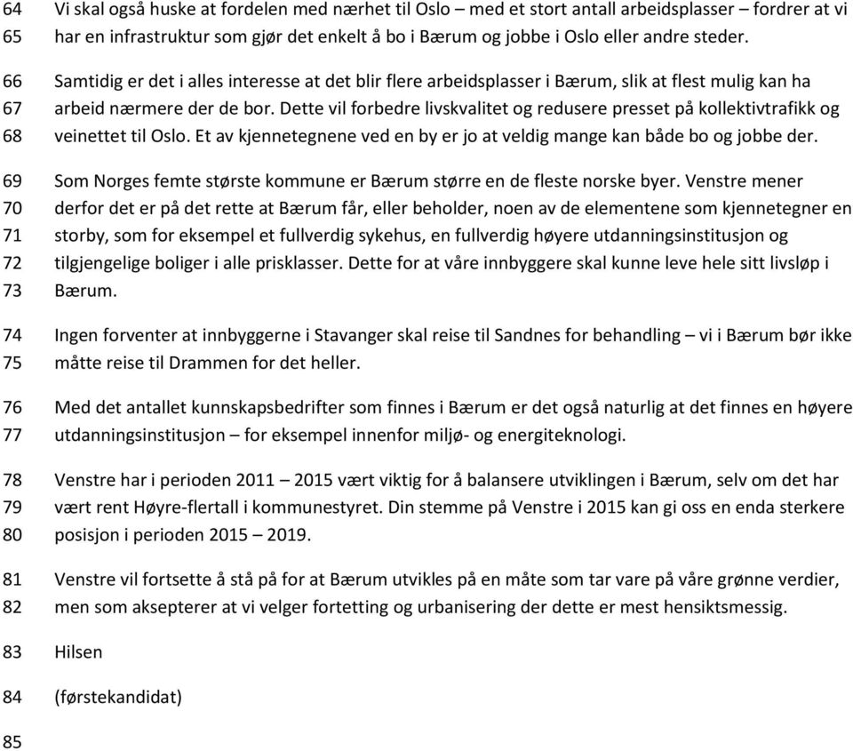 Dette vil forbedre livskvalitet og redusere presset på kollektivtrafikk og veinettet til Oslo. Et av kjennetegnene ved en by er jo at veldig mange kan både bo og jobbe der.