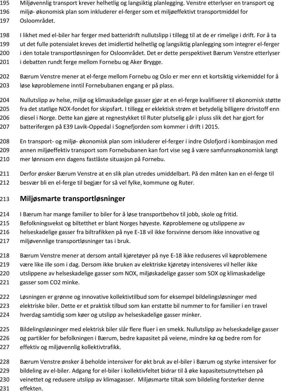 I likhet med el-biler har ferger med batteridrift nullutslipp i tillegg til at de er rimelige i drift.