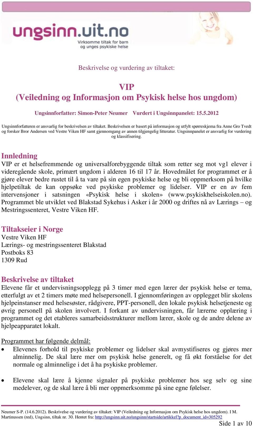 Beskrivelsen er basert på informasjon og utfylt spørreskjema fra Anne Gro Tvedt og forsker Bror Andersen ved Vestre Viken HF samt gjennomgang av annen tilgjengelig litteratur.