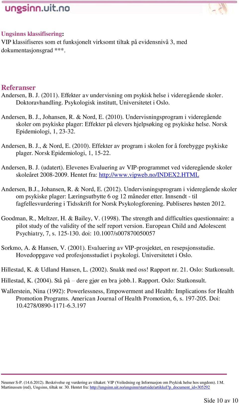 Undervisningsprogram i videregående skoler om psykiske plager: Effekter på elevers hjelpsøking og psykiske helse. Norsk Epidemiologi, 1, 23-32. Andersen, B. J., & Nord, E. (2010).