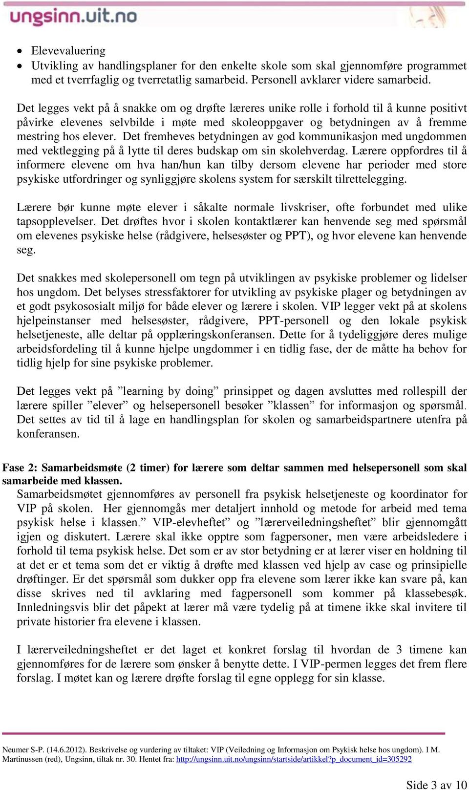 Det fremheves betydningen av god kommunikasjon med ungdommen med vektlegging på å lytte til deres budskap om sin skolehverdag.