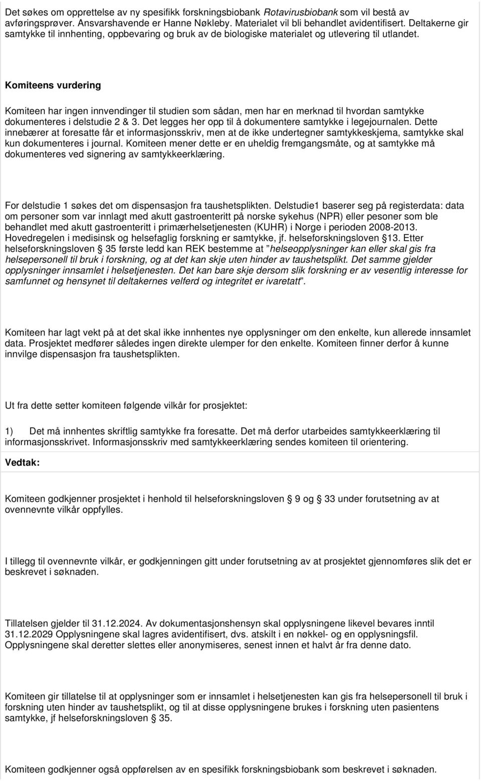 Komiteens vurdering Komiteen har ingen innvendinger til studien som sådan, men har en merknad til hvordan samtykke dokumenteres i delstudie 2 & 3.