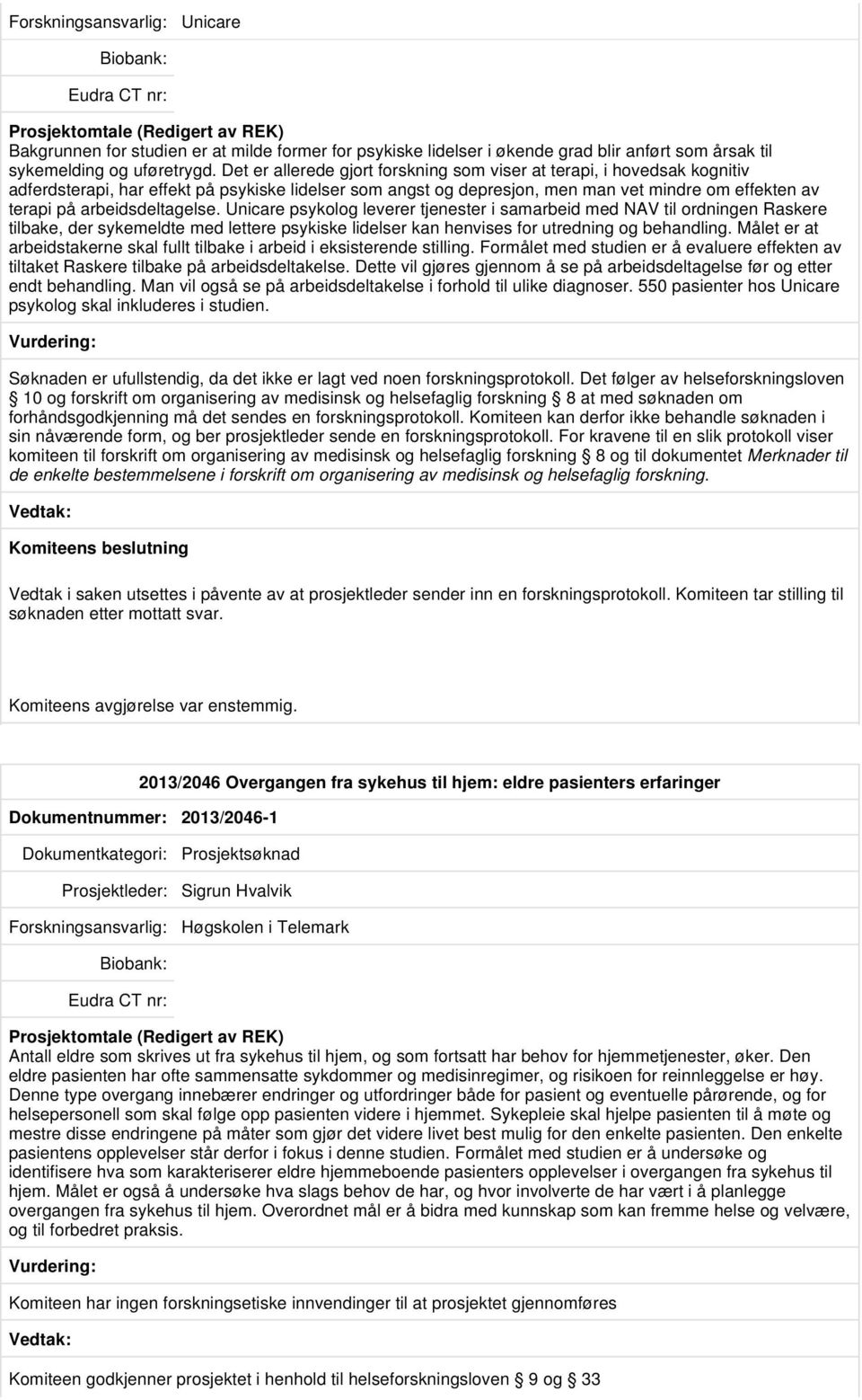 arbeidsdeltagelse. Unicare psykolog leverer tjenester i samarbeid med NAV til ordningen Raskere tilbake, der sykemeldte med lettere psykiske lidelser kan henvises for utredning og behandling.