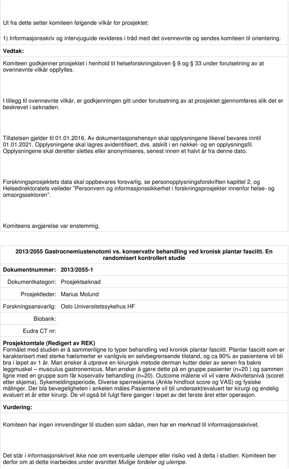 I tillegg til ovennevnte vilkår, er godkjenningen gitt under forutsetning av at prosjektet gjennomføres slik det er beskrevet i søknaden. Tillatelsen gjelder til 01.01.2016.