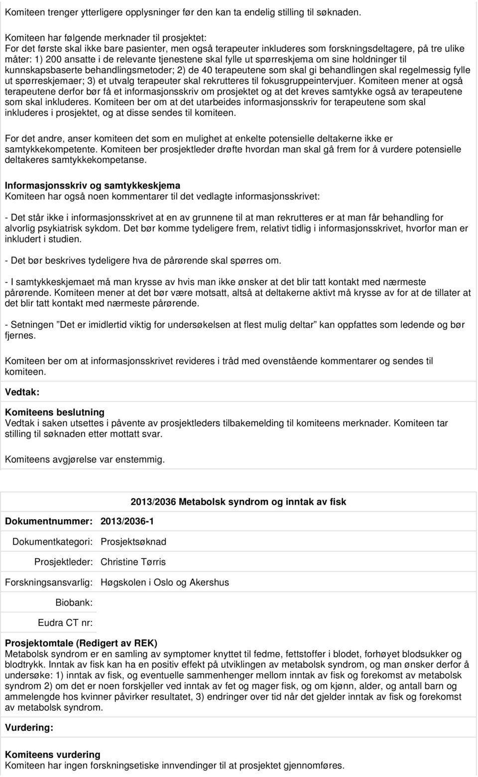 tjenestene skal fylle ut spørreskjema om sine holdninger til kunnskapsbaserte behandlingsmetoder; 2) de 40 terapeutene som skal gi behandlingen skal regelmessig fylle ut spørreskjemaer; 3) et utvalg