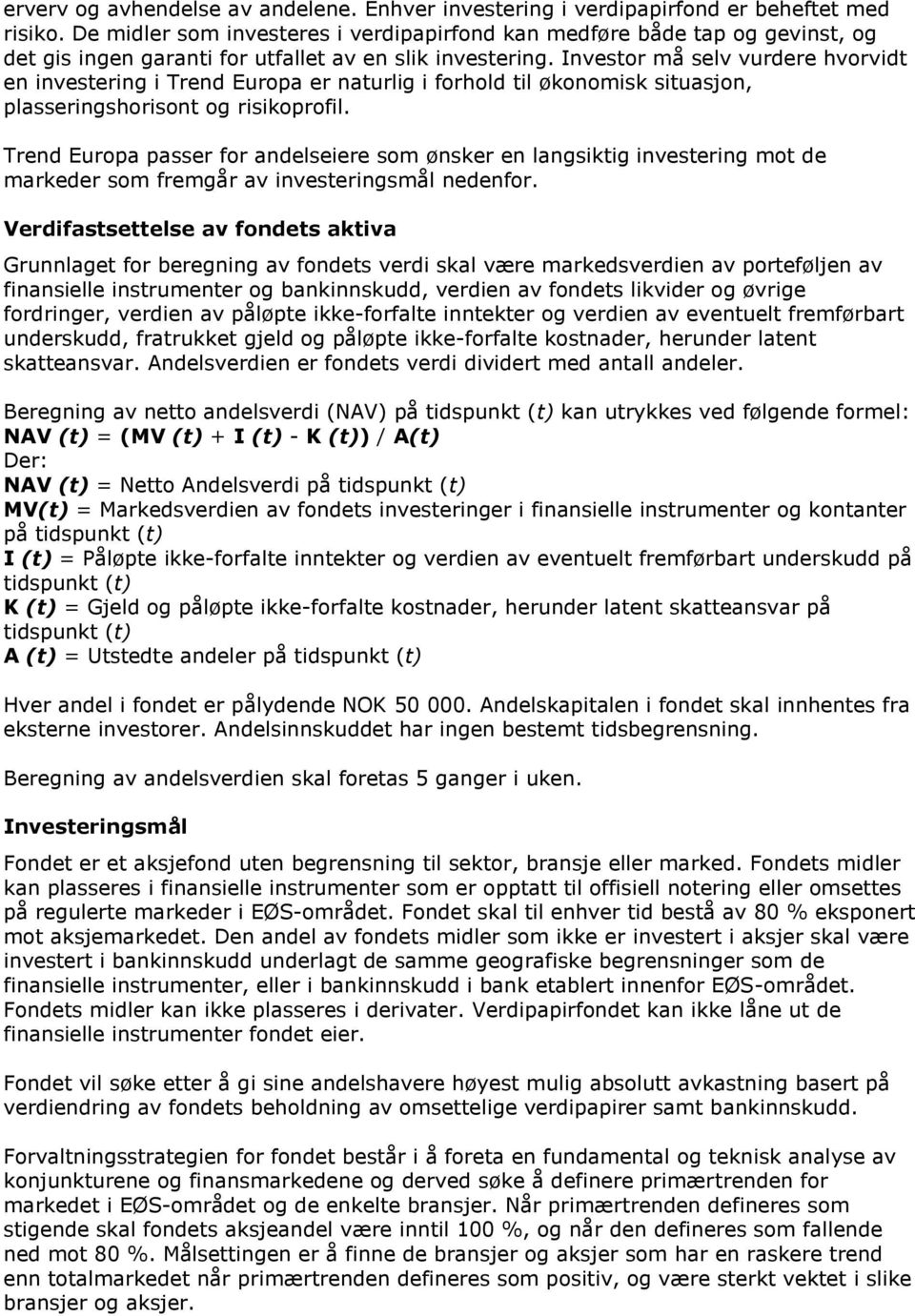 Investor må selv vurdere hvorvidt en investering i Trend Europa er naturlig i forhold til økonomisk situasjon, plasseringshorisont og risikoprofil.