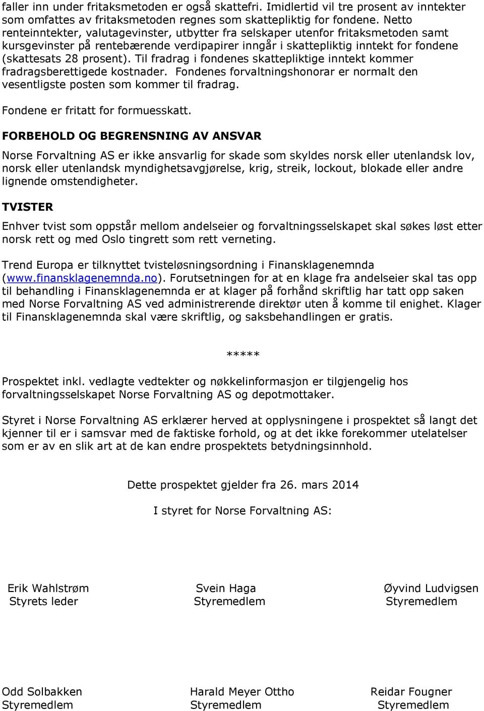 Til fradrag i fondenes skattepliktige inntekt kommer fradragsberettigede kostnader. Fondenes forvaltningshonorar er normalt den vesentligste posten som kommer til fradrag.