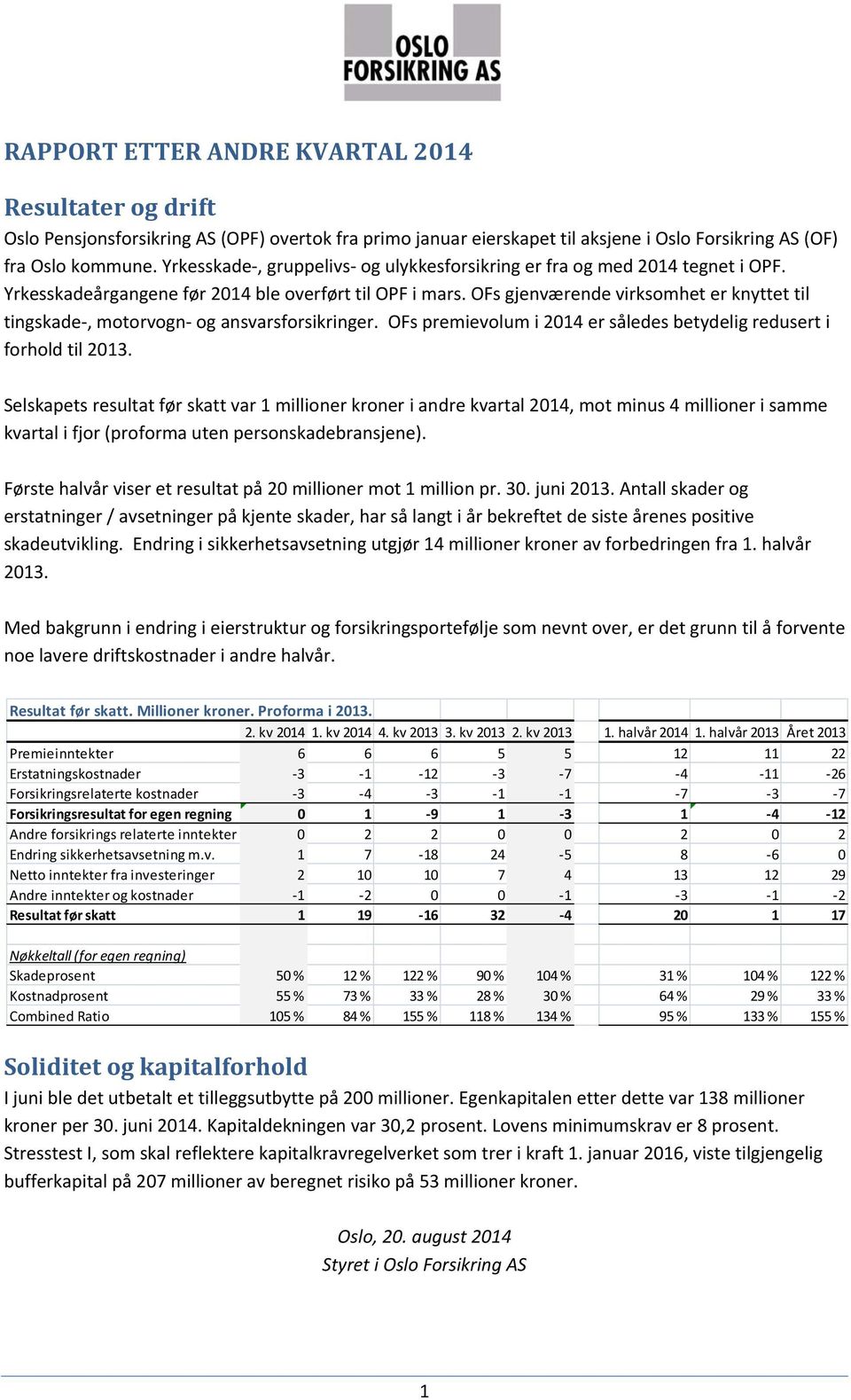 OFs gjenværende virksomhet er knyttet til tingskade-, motorvogn- og ansvarsforsikringer. OFs premievolum i 2014 er således betydelig redusert i forhold til 2013.