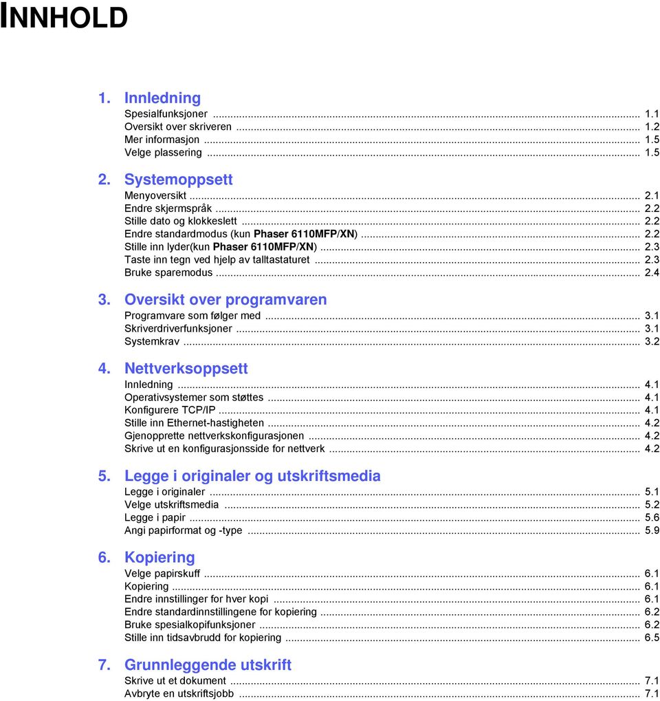 Oversikt over programvaren Programvare som følger med... 3.1 Skriverdriverfunksjoner... 3.1 Systemkrav... 3.2 4. Nettverksoppsett Innledning... 4.1 Operativsystemer som støttes... 4.1 Konfigurere TCP/IP.