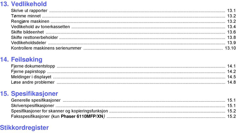 .. 14.2 Meldinger i displayet... 14.5 Løse andre problemer... 14.8 15. Spesifikasjoner Generelle spesifikasjoner... 15.1 Skriverspesifikasjoner... 15.1 Spesifikasjoner for skanner og kopieringsfunksjon.