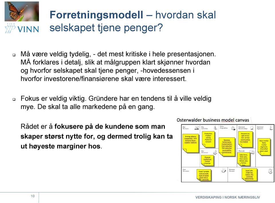 investorene/finansiørene skal være interessert. Fokus er veldig viktig. Gründere har en tendens til å ville veldig mye.