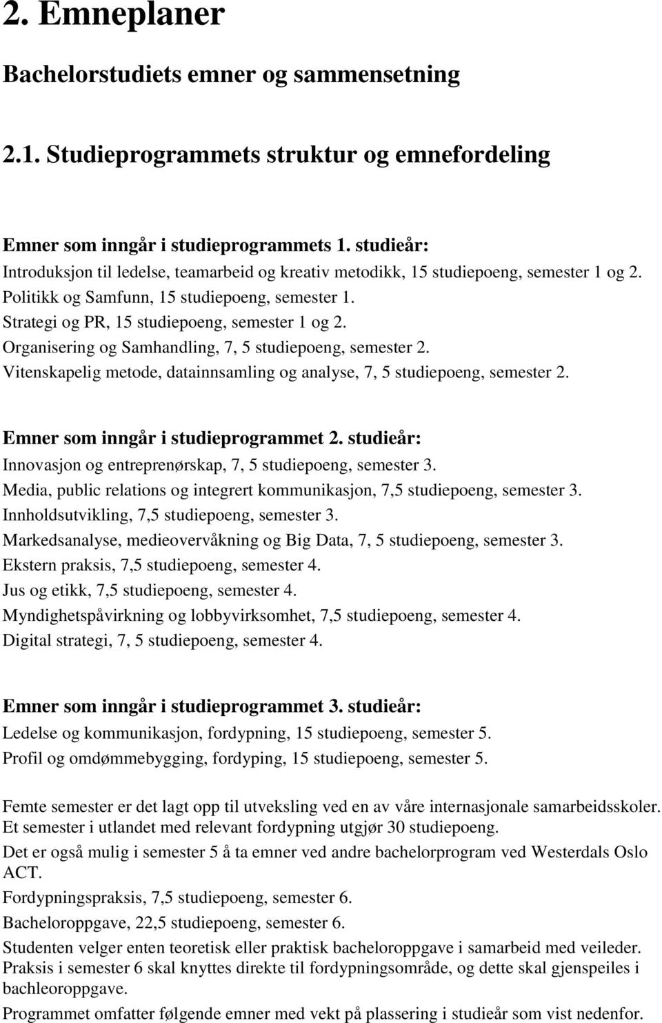 Organisering og Samhandling, 7, 5 studiepoeng, semester 2. Vitenskapelig metode, datainnsamling og analyse, 7, 5 studiepoeng, semester 2. Emner som inngår i studieprogrammet 2.