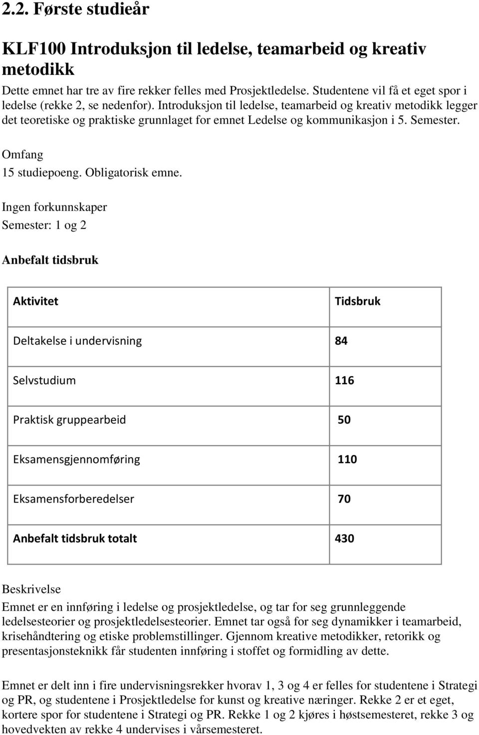 Introduksjon til ledelse, teamarbeid og kreativ metodikk legger det teoretiske og praktiske grunnlaget for emnet Ledelse og kommunikasjon i 5. Semester. Omfang 15 studiepoeng. Obligatorisk emne.