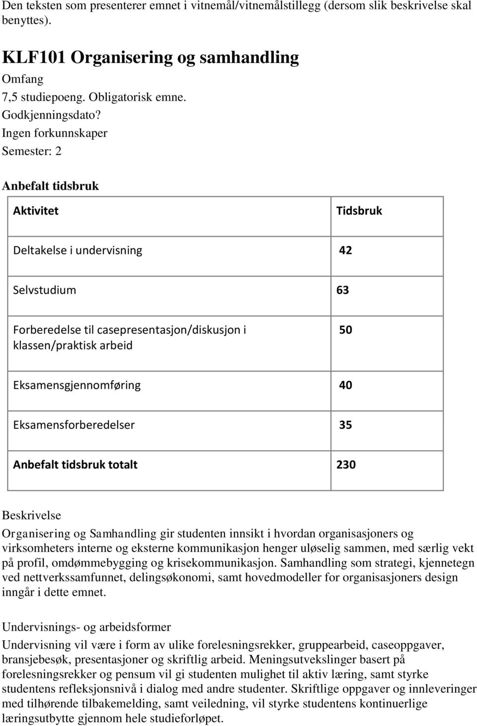 Eksamensgjennomføring 40 Eksamensforberedelser 35 Anbefalt tidsbruk totalt 230 Organisering og Samhandling gir studenten innsikt i hvordan organisasjoners og virksomheters interne og eksterne