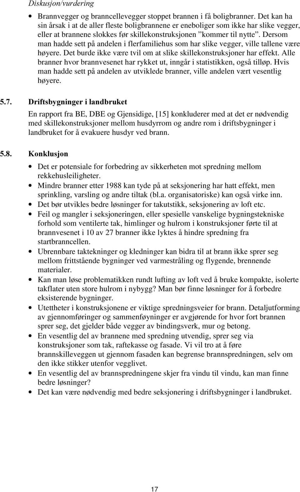 Dersom man hadde sett på andelen i flerfamiliehus som har slike vegger, ville tallene være høyere. Det burde ikke være tvil om at slike skillekonstruksjoner har effekt.