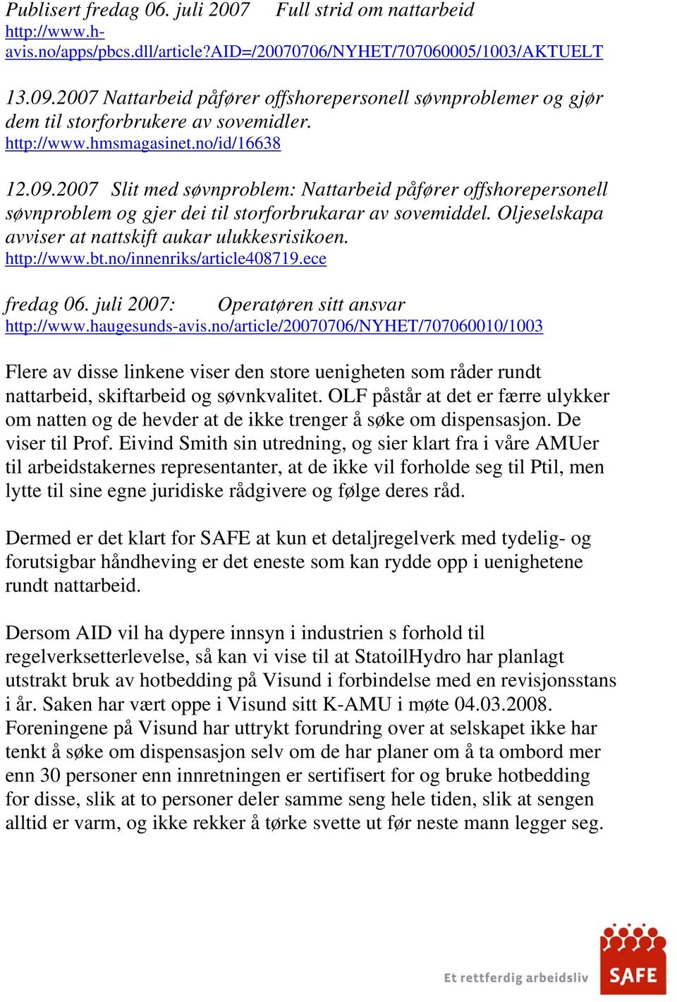 2007 Slit med søvnproblem: Nattarbeid påfører offshorepersonell søvnproblem og gjer dei til storforbrukarar av sovemiddel. Oljeselskapa avviser at nattskift aukar ulukkesrisikoen. http://www.bt.