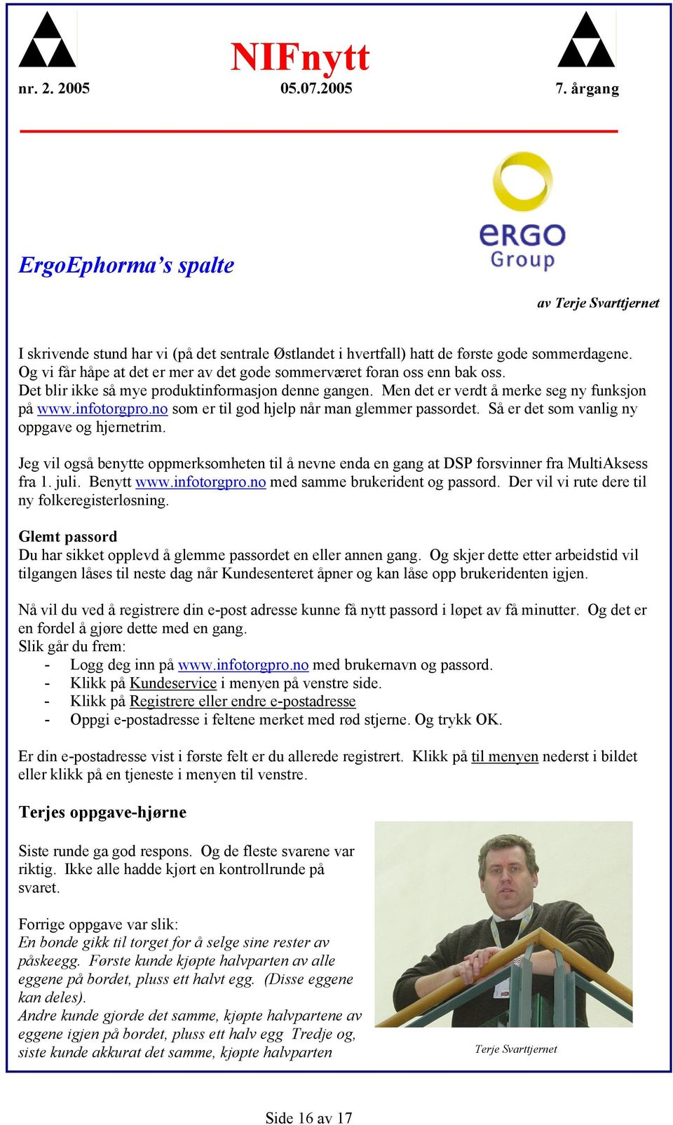 no som er til god hjelp når man glemmer passordet. Så er det som vanlig ny oppgave og hjernetrim. Jeg vil også benytte oppmerksomheten til å nevne enda en gang at DSP forsvinner fra MultiAksess fra 1.