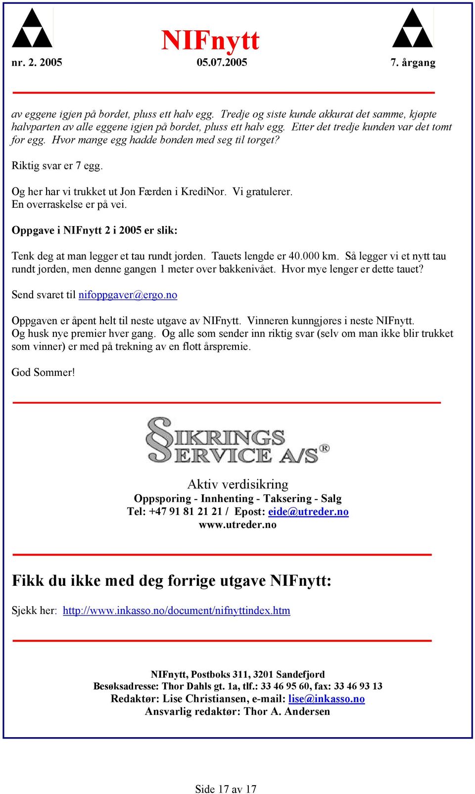 En overraskelse er på vei. Oppgave i NIFnytt 2 i 2005 er slik: Tenk deg at man legger et tau rundt jorden. Tauets lengde er 40.000 km.