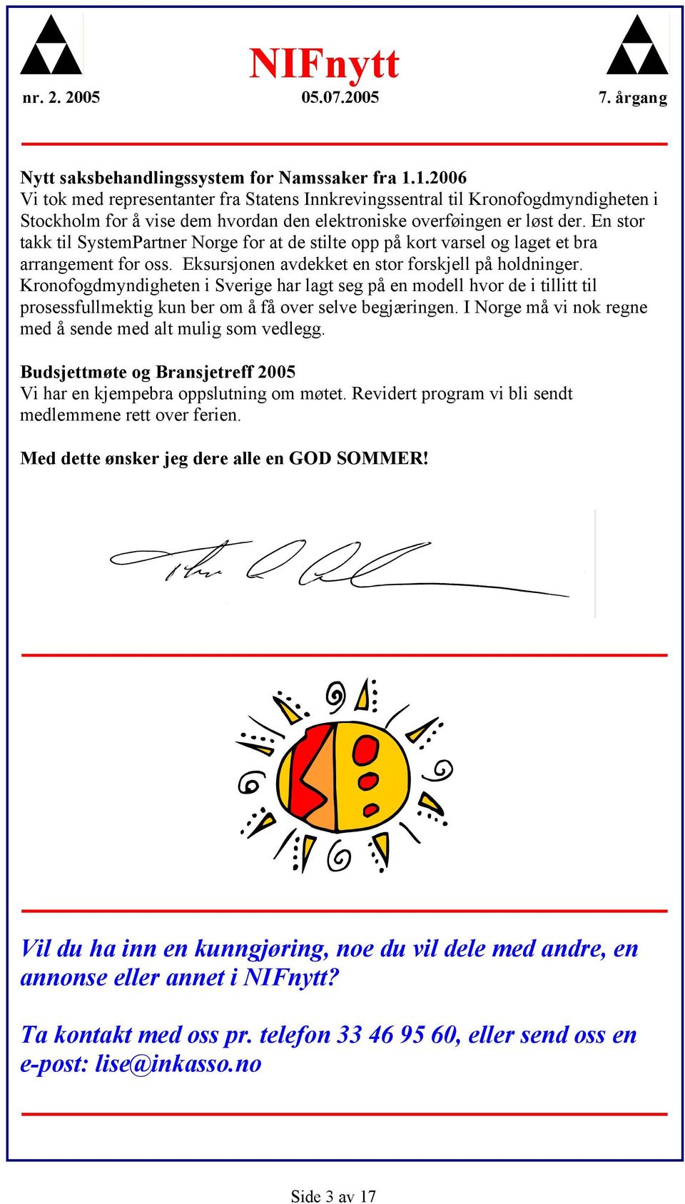 En stor takk til SystemPartner Norge for at de stilte opp på kort varsel og laget et bra arrangement for oss. Eksursjonen avdekket en stor forskjell på holdninger.