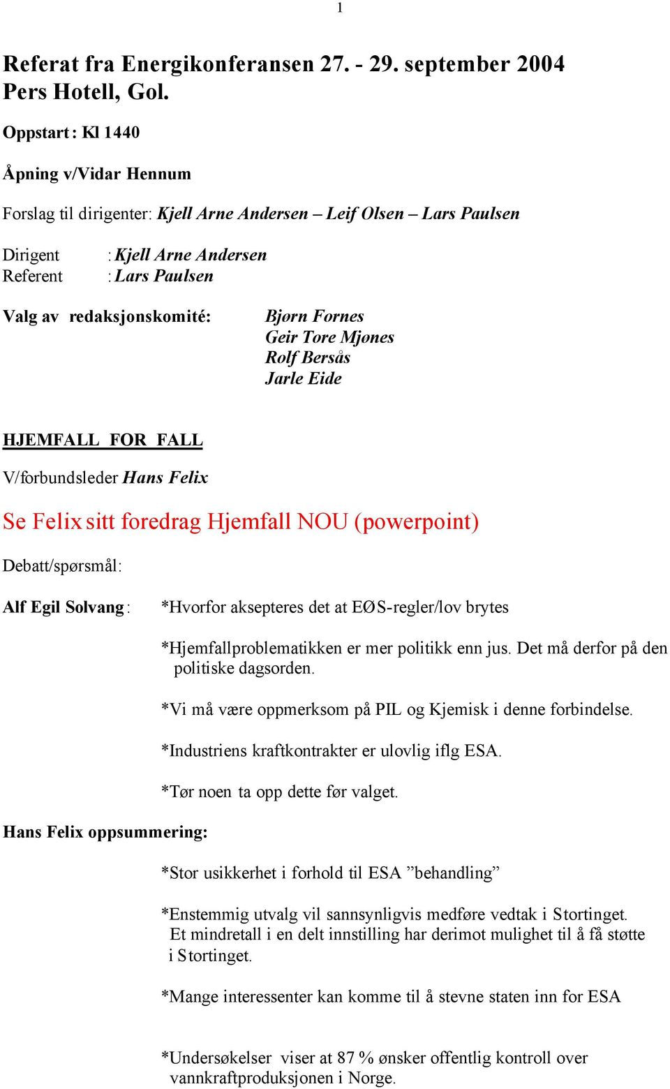 Fornes Geir Tore Mjønes Rolf Bersås Jarle Eide HJEMFALL FOR FALL V/forbundsleder Hans Felix Se Felix sitt foredrag Hjemfall NOU (powerpoint) Debatt/spørsmål: Alf Egil Solvang: *Hvorfor aksepteres det