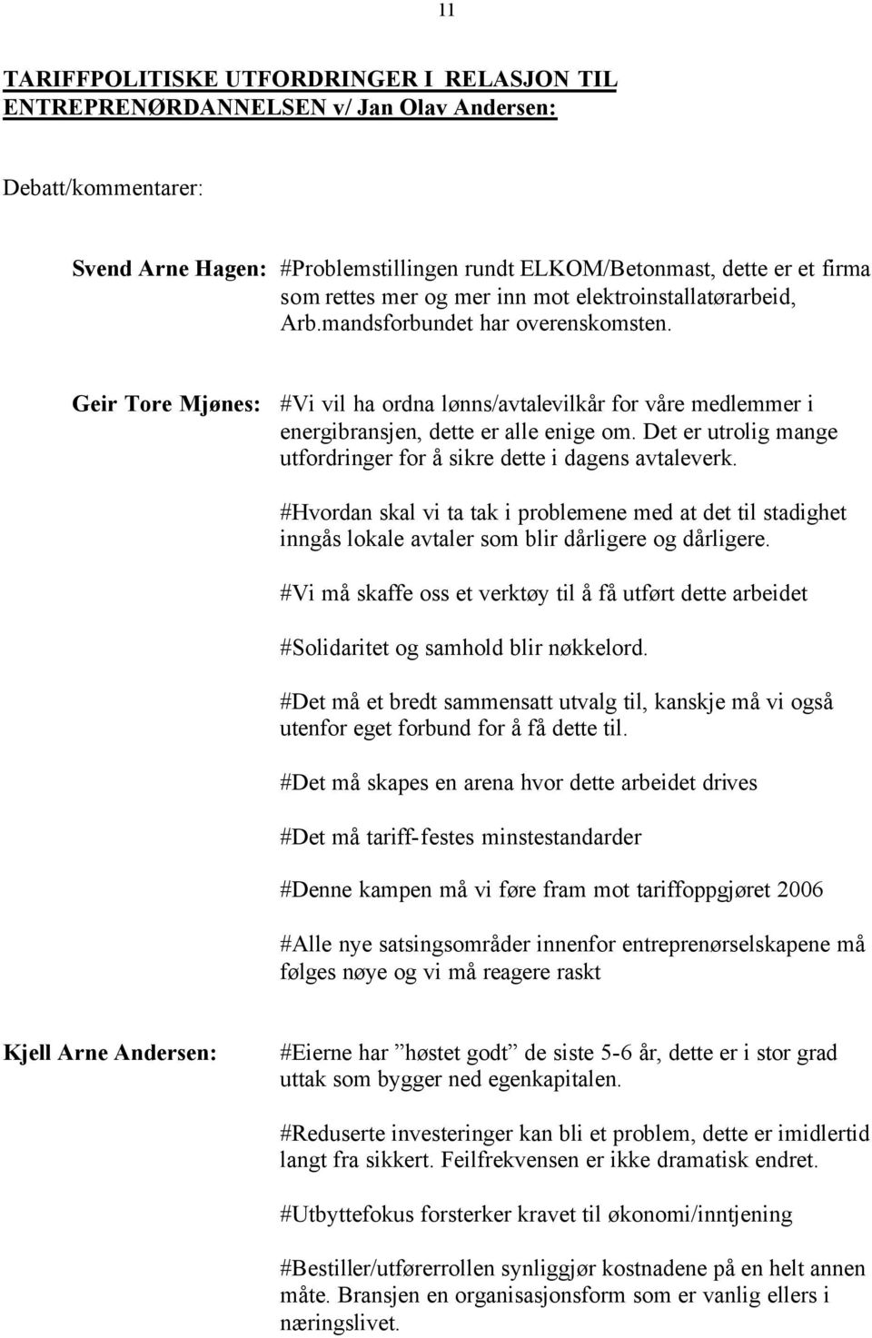 Det er utrolig mange utfordringer for å sikre dette i dagens avtaleverk. #Hvordan skal vi ta tak i problemene med at det til stadighet inngås lokale avtaler som blir dårligere og dårligere.