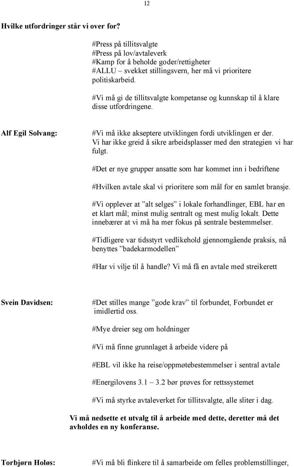 Vi har ikke greid å sikre arbeidsplasser med den strategien vi har fulgt. #Det er nye grupper ansatte som har kommet inn i bedriftene #Hvilken avtale skal vi prioritere som mål for en samlet bransje.