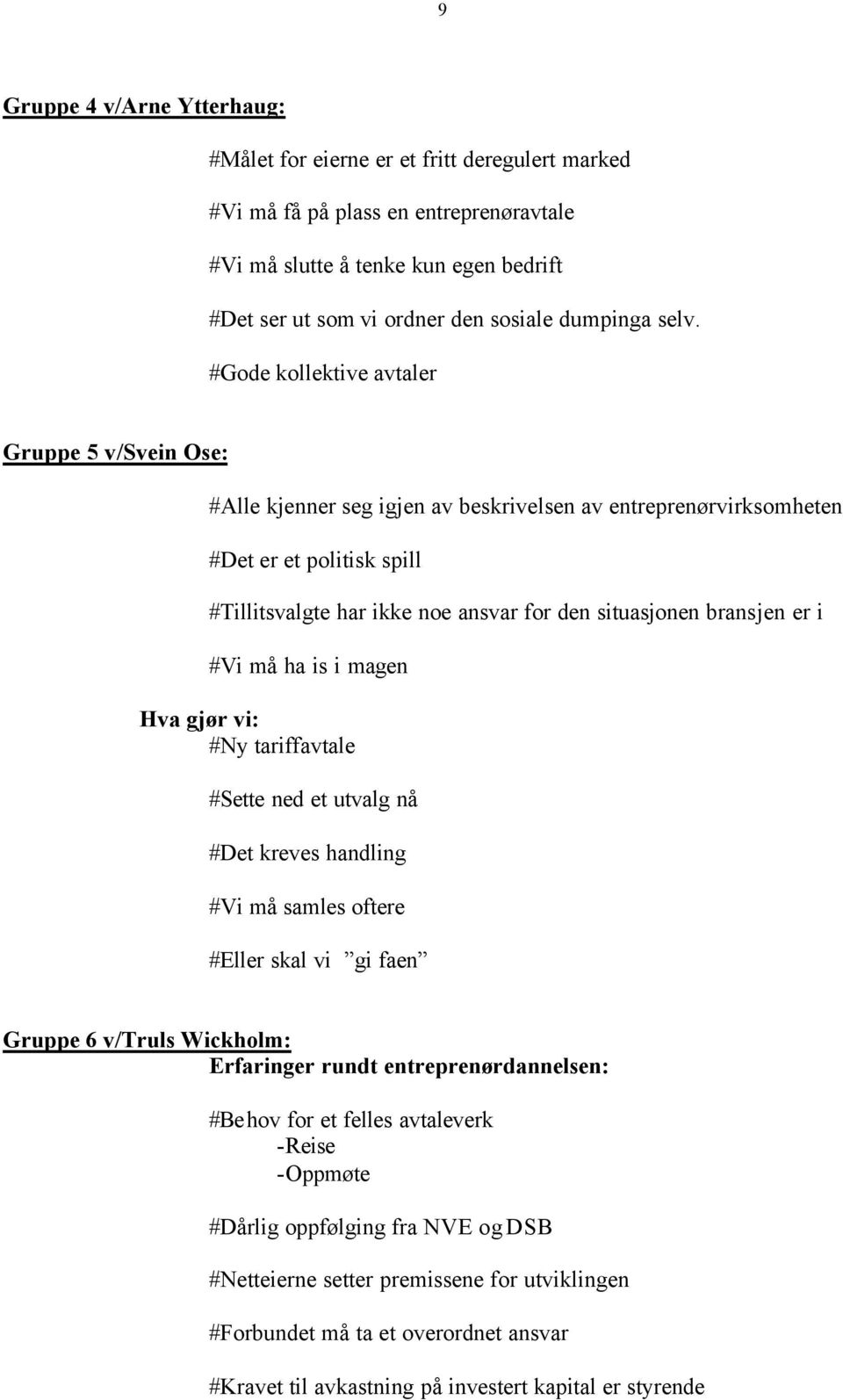 #Gode kollektive avtaler Gruppe 5 v/svein Ose: #Alle kjenner seg igjen av beskrivelsen av entreprenørvirksomheten #Det er et politisk spill #Tillitsvalgte har ikke noe ansvar for den situasjonen