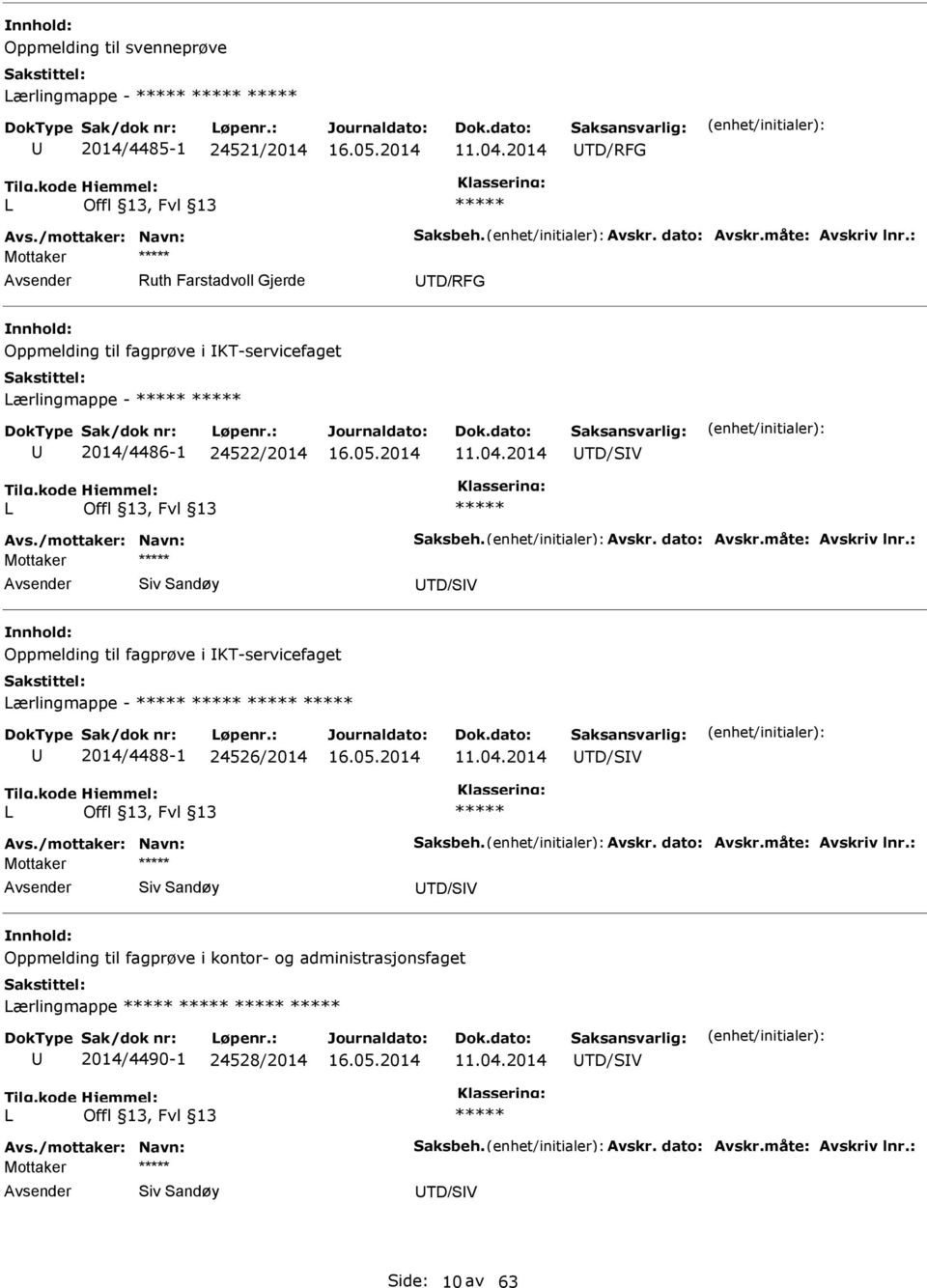 måte: Avskriv lnr.: Siv Sandøy TD/SV Oppmelding til fagprøve i KT-servicefaget ærlingmappe - 2014/4488-1 24526/2014 11.04.2014 TD/SV Avs./mottaker: Navn: Saksbeh. Avskr. dato: Avskr.