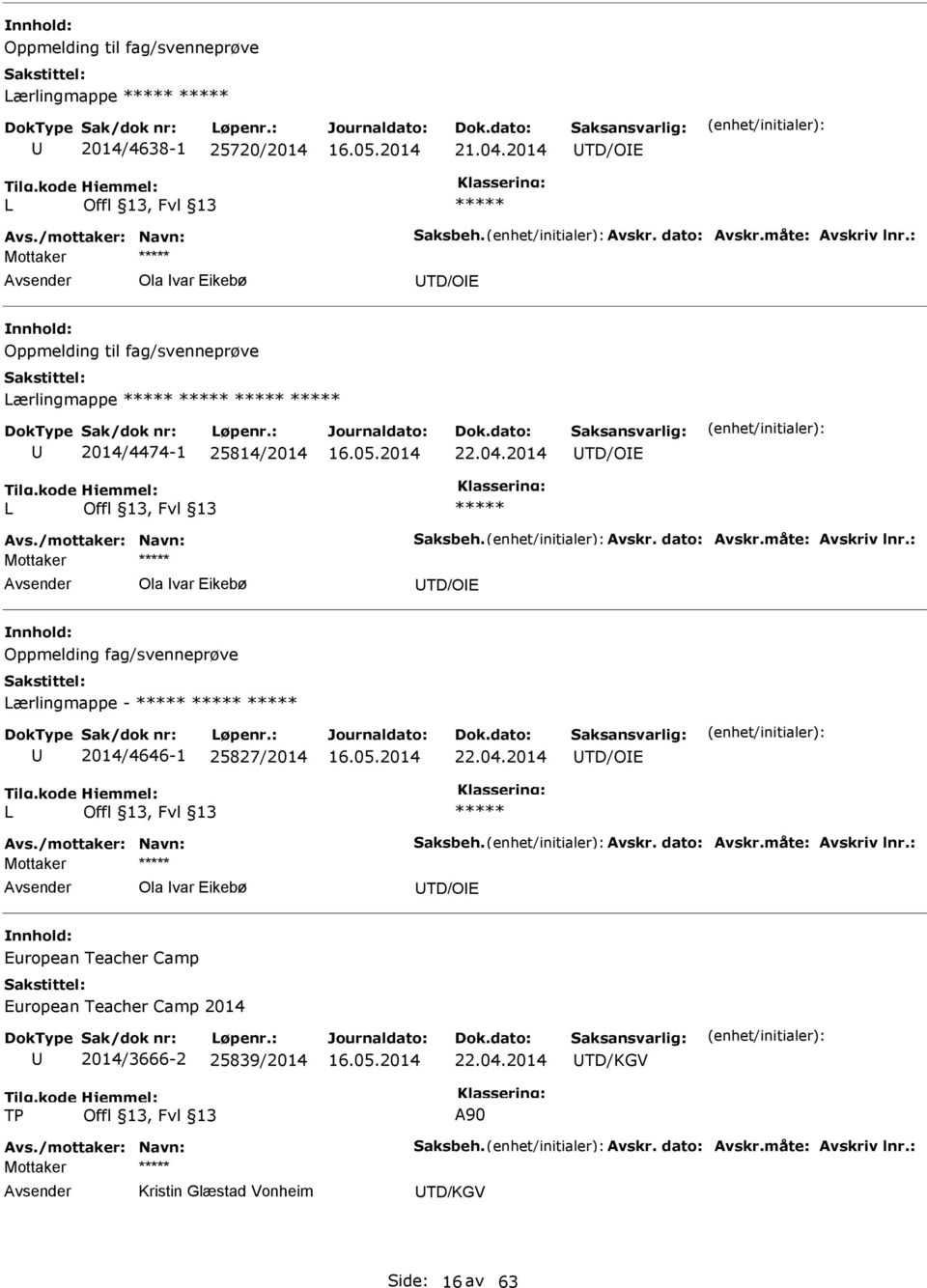 : Ola var ikebø TD/O Oppmelding fag/svenneprøve ærlingmappe - 2014/4646-1 25827/2014 22.04.2014 TD/O Avs./mottaker: Navn: Saksbeh. Avskr. dato: Avskr.måte: Avskriv lnr.