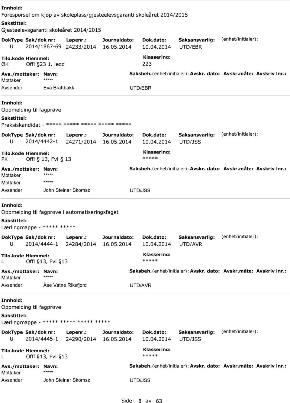 /mottaker: Navn: Saksbeh. Avskr. dato: Avskr.måte: Avskriv lnr.: Mottaker John Steinar Skomsø TD/JSS Oppmelding til fagprøve i automatiseringsfaget ærlingmappe - 2014/4444-1 24284/2014 10.04.