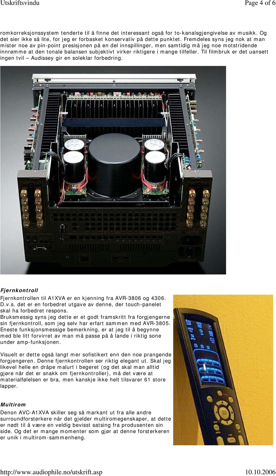 tilfeller. Til filmbruk er det uansett ingen tvil Audissey gir en soleklar forbedring. Fjernkontroll Fjernkontrollen til A1XVA er en kjenning fra AVR-3806 og 4306. D.v.s. det er en forbedret utgave av denne, der touch-panelet skal ha forbedret respons.